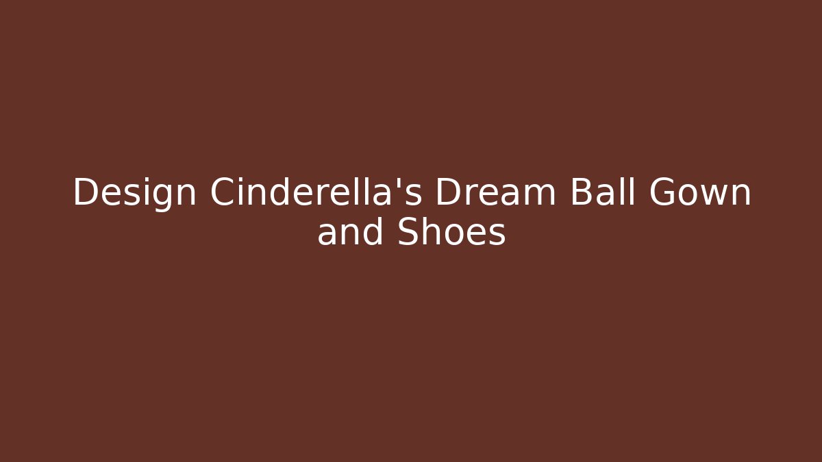 Design Cinderella's Dream Ball Gown and Shoes