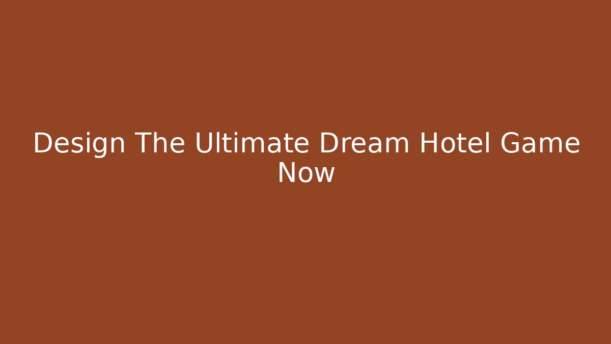 Design The Ultimate Dream Hotel Game Now