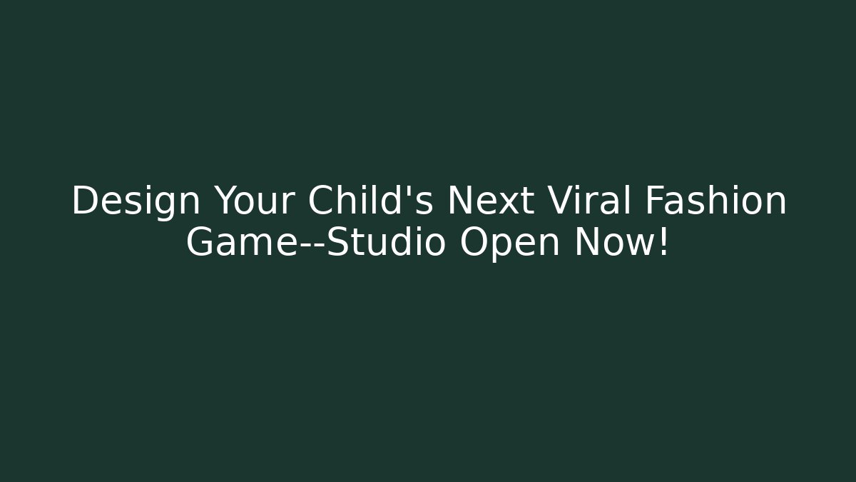 Design Your Child’s Next Viral Fashion Game—Studio Open Now!