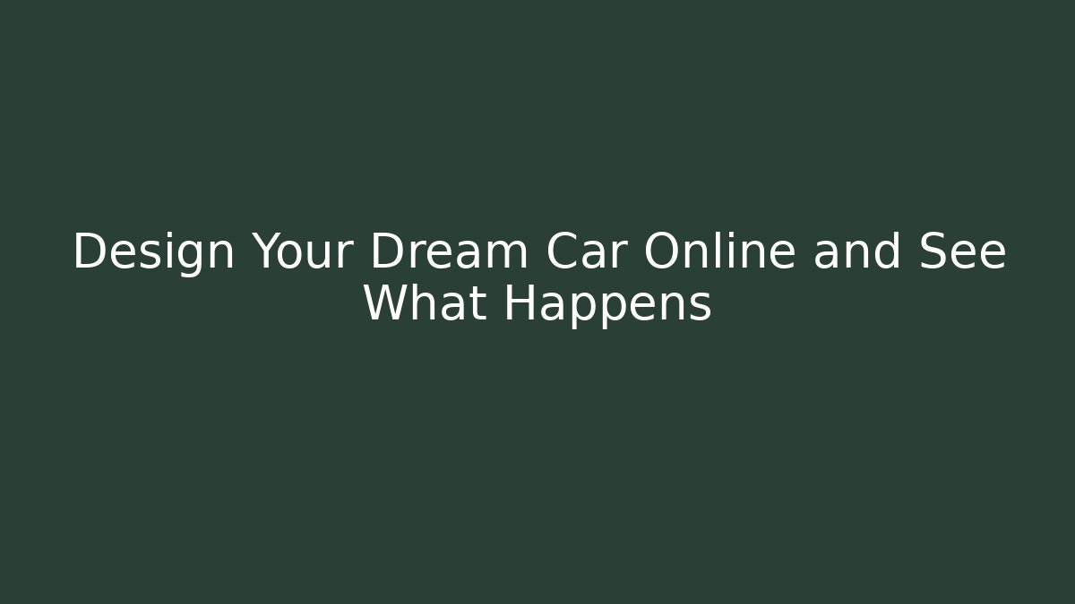 Design Your Dream Car Online and See What Happens