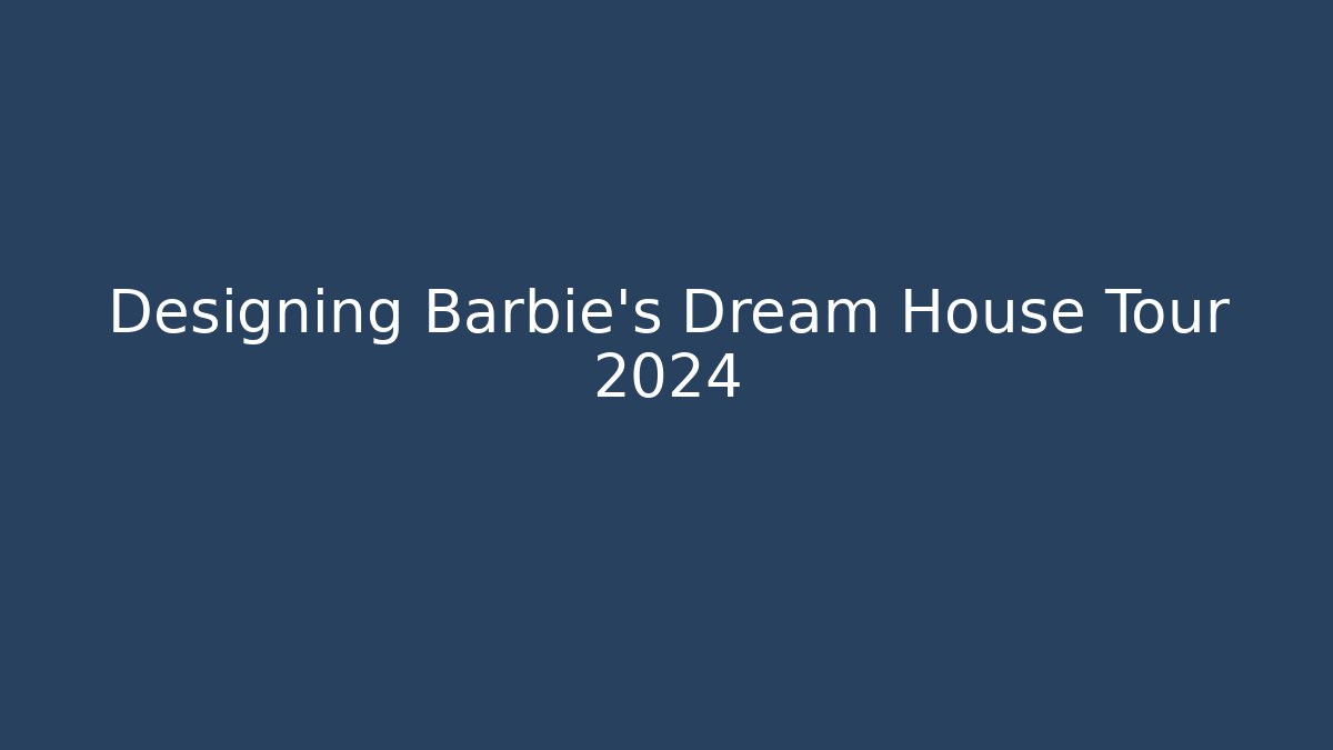 Designing Barbie's Dream House Tour 2024 - Create More Assets