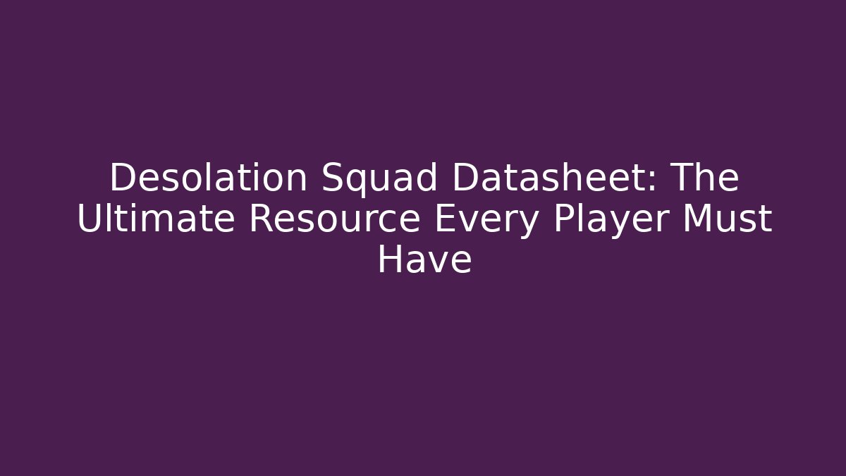 Desolation Squad Datasheet: The Ultimate Resource Every Player Must Have - Create More Assets