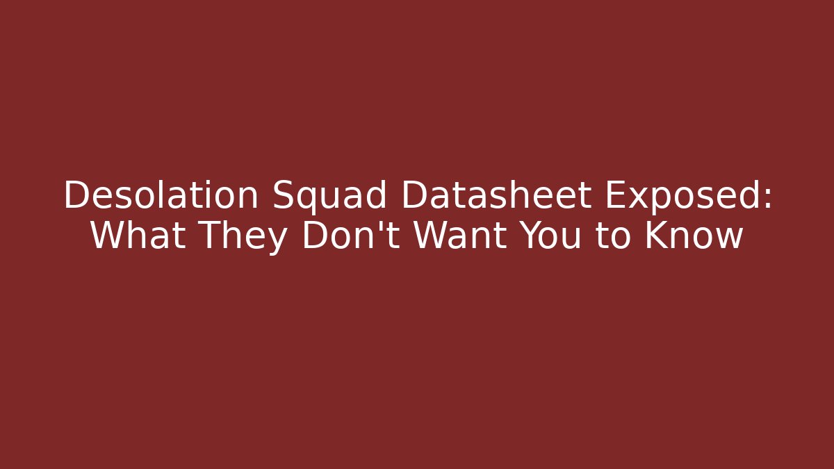 Desolation Squad Datasheet Exposed: What They Don't Want You to Know