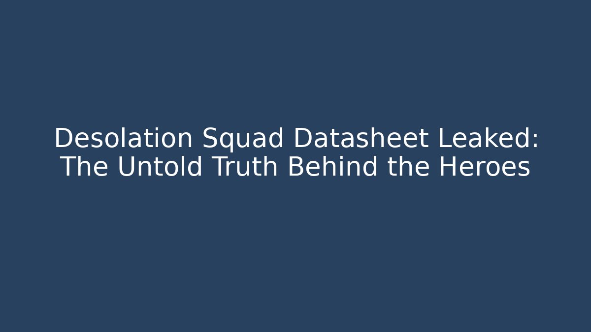 Desolation Squad Datasheet Leaked: The Untold Truth Behind the Heroes