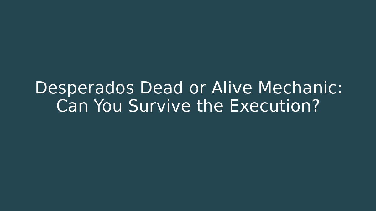 Desperados Dead or Alive Mechanic: Can You Survive the Execution? - Create More Assets