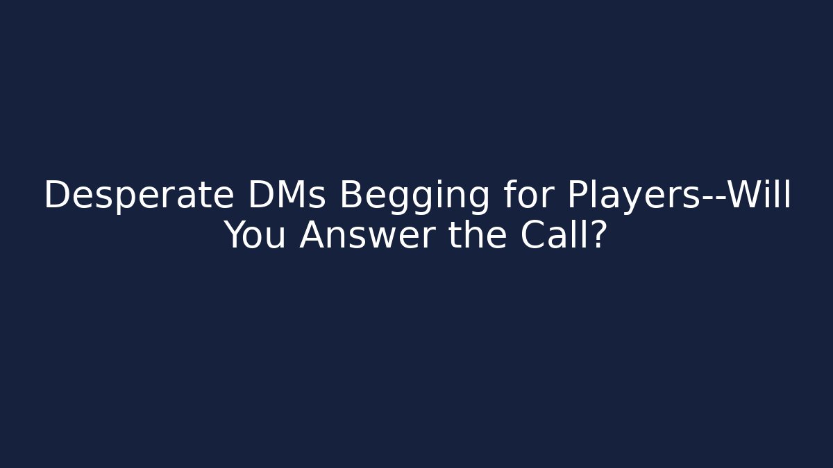 Desperate DMs Begging for Players—Will You Answer the Call? - Create More Assets