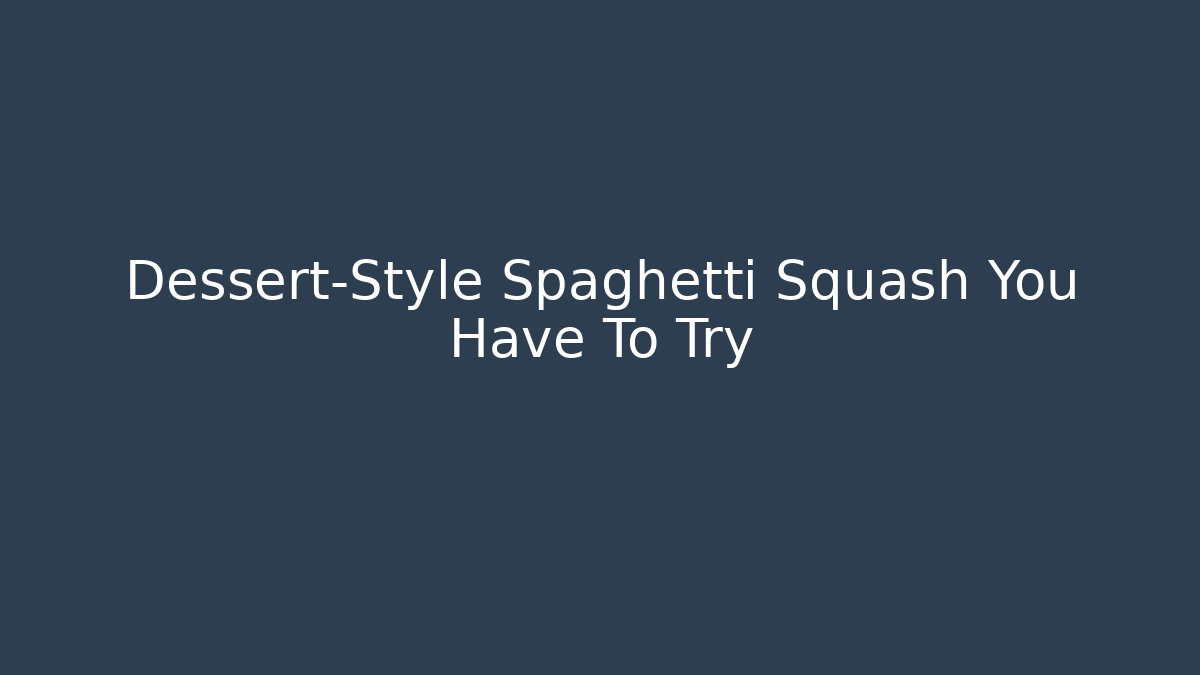 Dessert-Style Spaghetti Squash You Have To Try