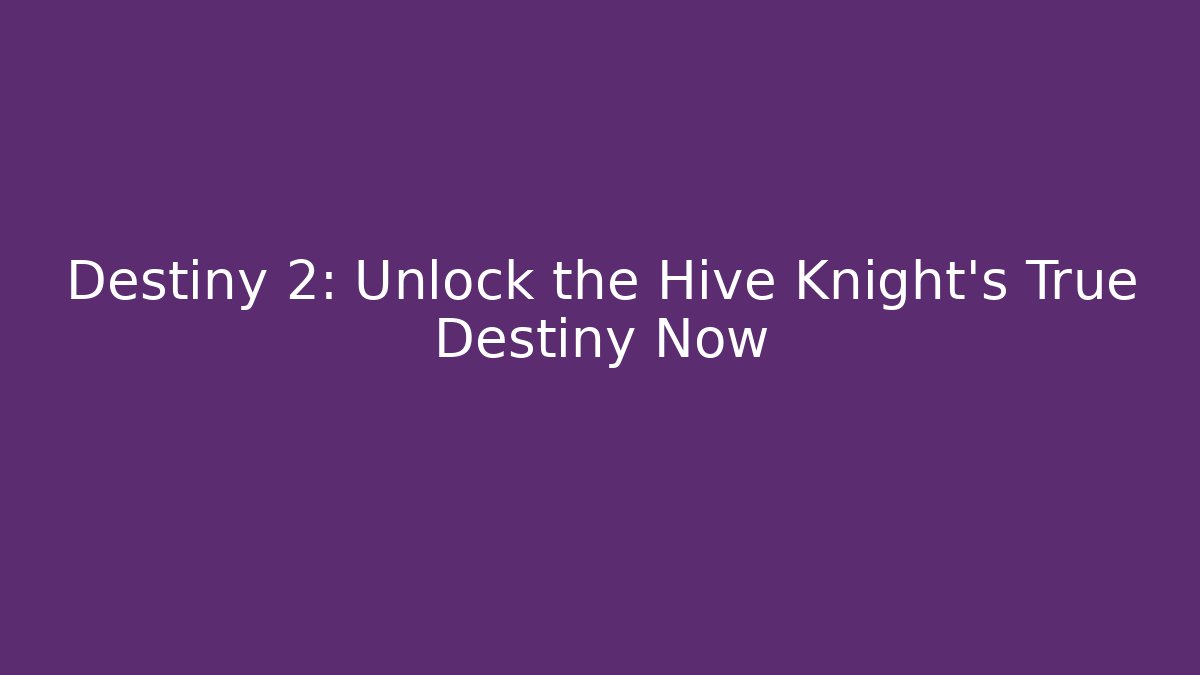 Destiny 2: Unlock the Hive Knight's True Destiny Now