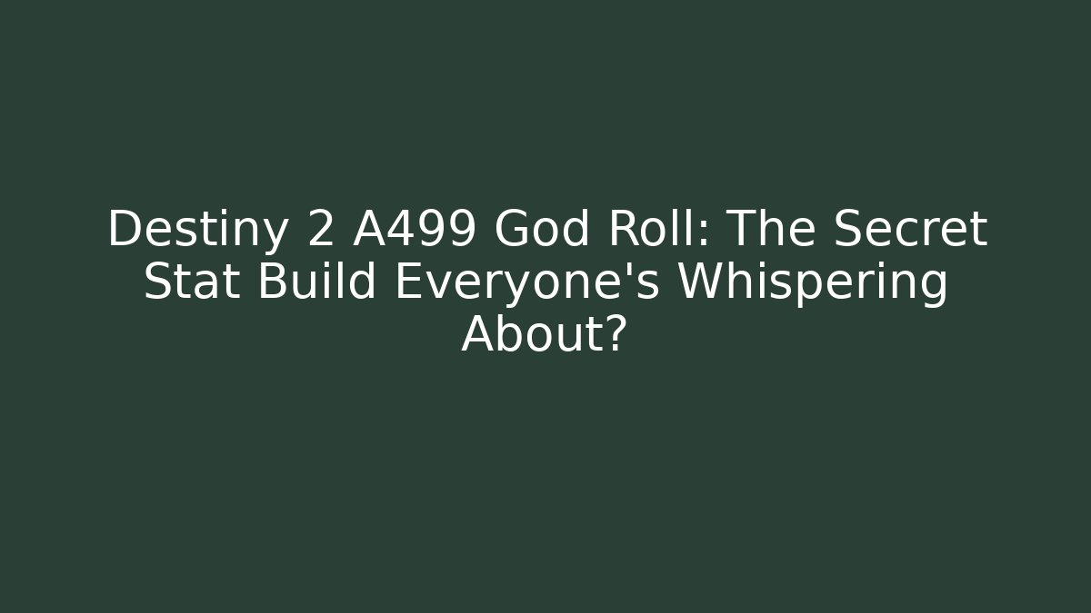 Destiny 2 A499 God Roll: The Secret Stat Build Everyone’s Whispering About?