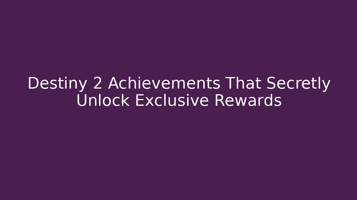 Destiny 2 Achievements That Secretly Unlock Exclusive Rewards