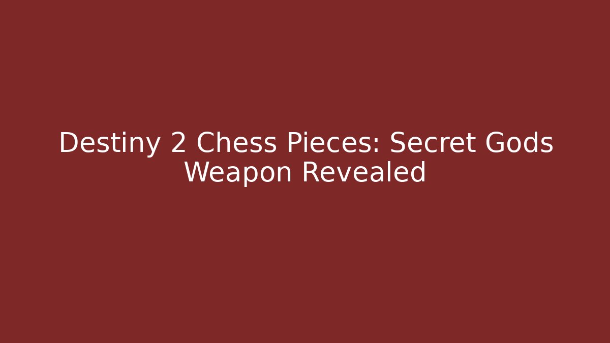 Destiny 2 Chess Pieces: Secret Gods Weapon Revealed