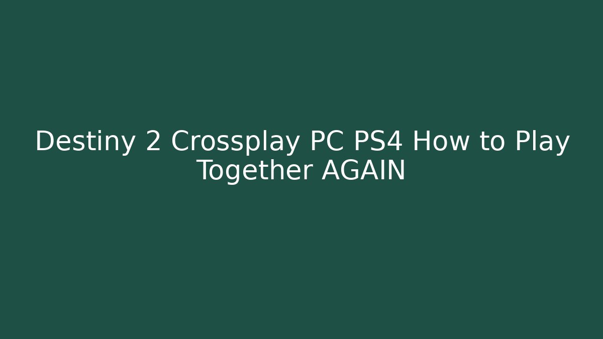 Destiny 2 Crossplay PC PS4 How to Play Together AGAIN