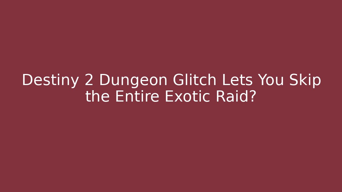 Destiny 2 Dungeon Glitch Lets You Skip the Entire Exotic Raid?