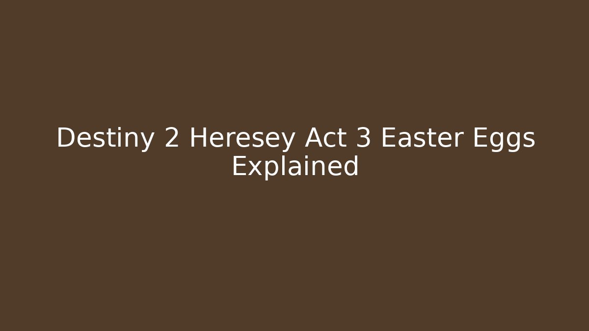 Destiny 2 Heresey Act 3 Easter Eggs Explained - Create More Assets