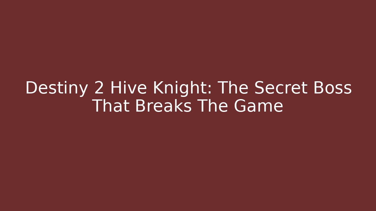 Destiny 2 Hive Knight: The Secret Boss That Breaks The Game