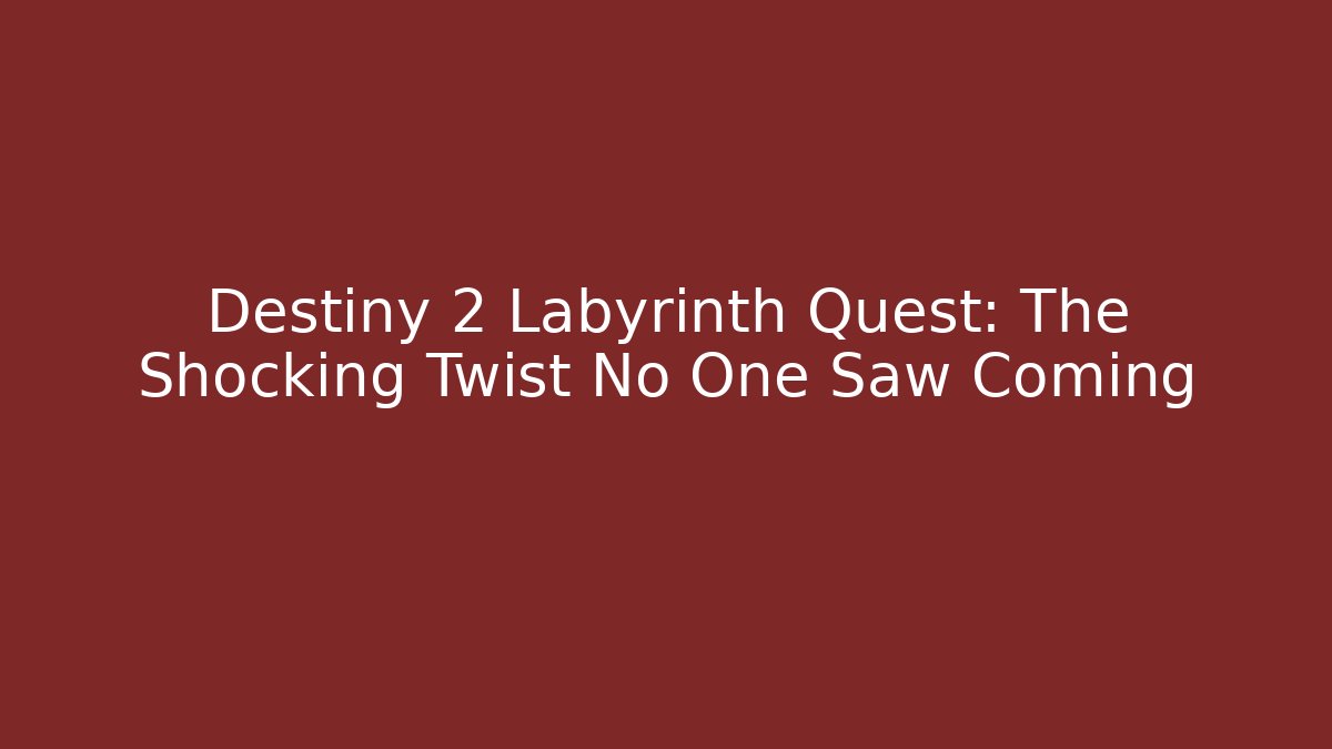 Destiny 2 Labyrinth Quest: The Shocking Twist No One Saw Coming