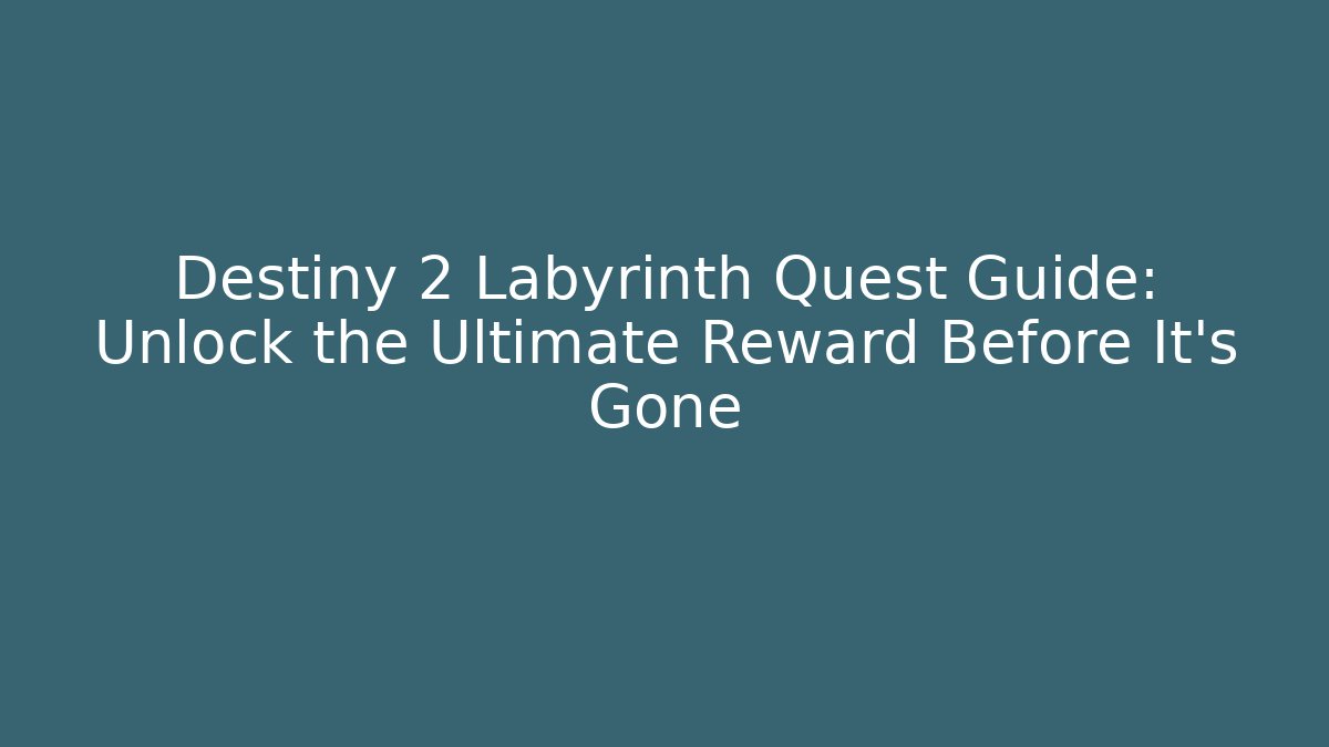 Destiny 2 Labyrinth Quest Guide: Unlock the Ultimate Reward Before It’s Gone - Create More Assets