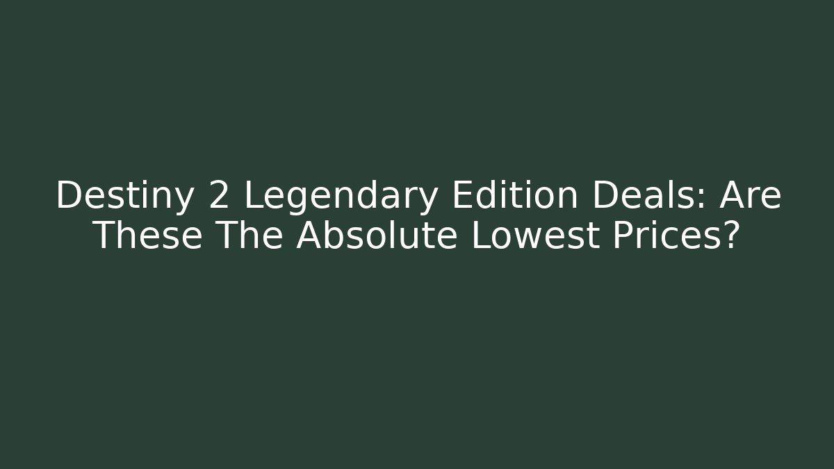 Destiny 2 Legendary Edition Deals: Are These The Absolute Lowest Prices?