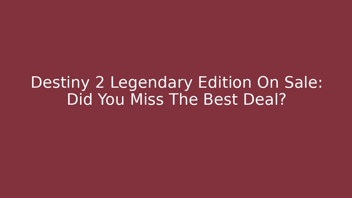 Destiny 2 Legendary Edition On Sale: Did You Miss The Best Deal?