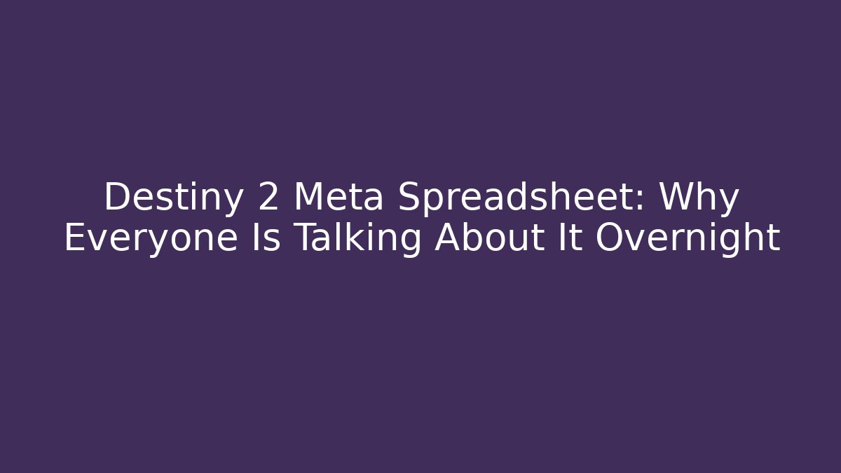 Destiny 2 Meta Spreadsheet: Why Everyone Is Talking About It Overnight