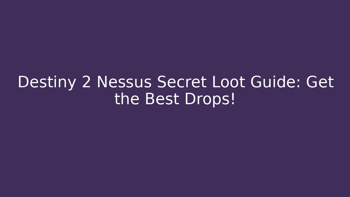 Destiny 2 Nessus Secret Loot Guide: Get the Best Drops! - Create More Assets