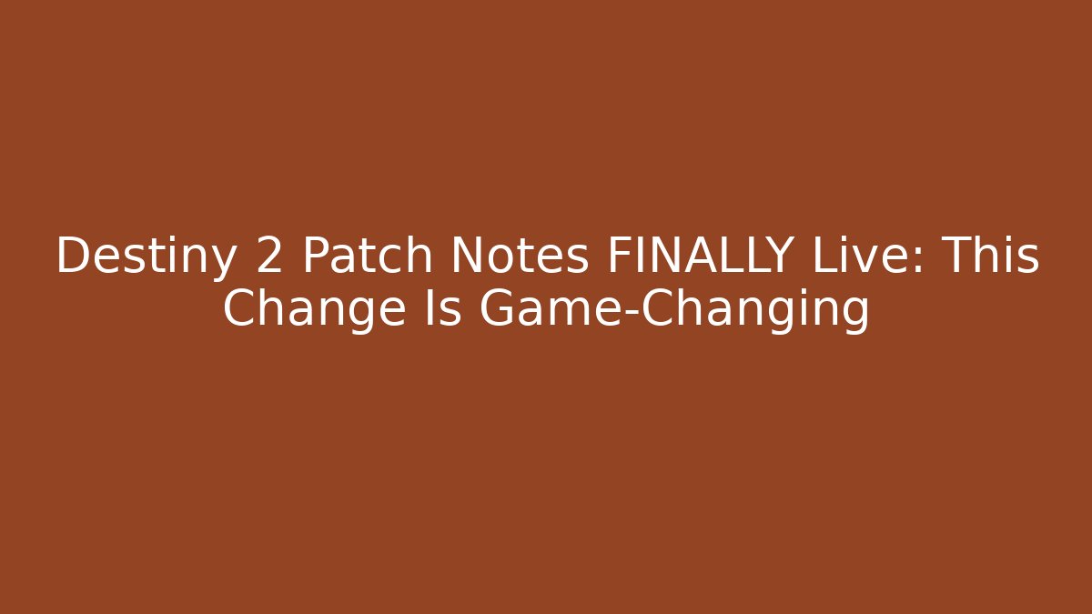 Destiny 2 Patch Notes FINALLY Live: This Change Is Game-Changing - Create More Assets