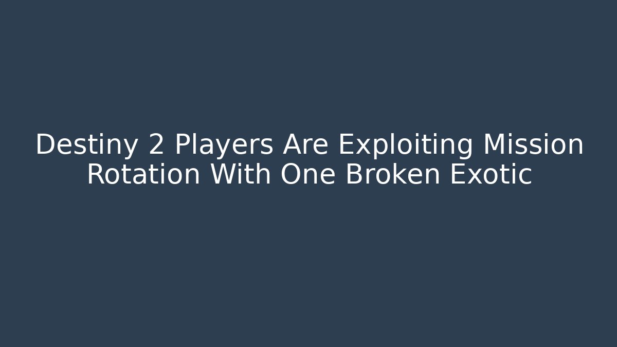 Destiny 2 Players Are Exploiting Mission Rotation With One Broken Exotic