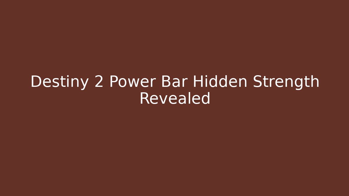 Destiny 2 Power Bar Hidden Strength Revealed - Create More Assets