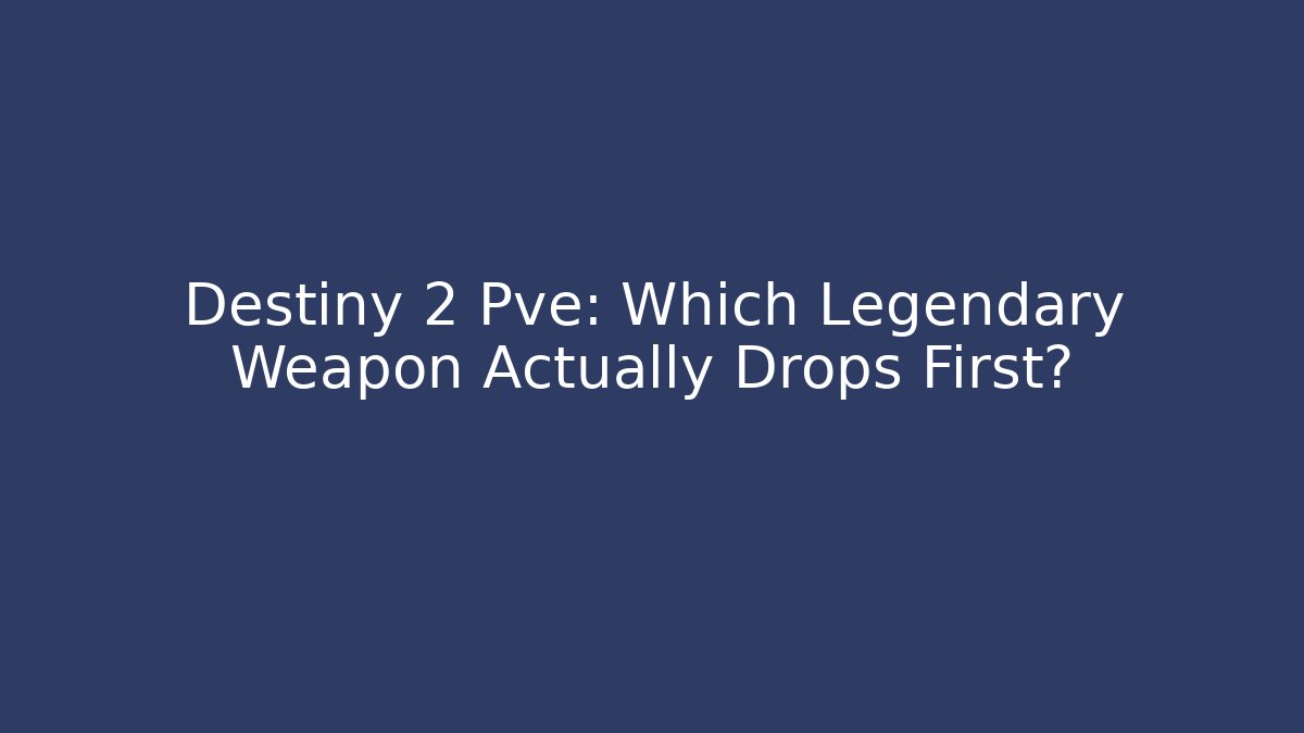 Destiny 2 Pve: Which Legendary Weapon Actually Drops First?