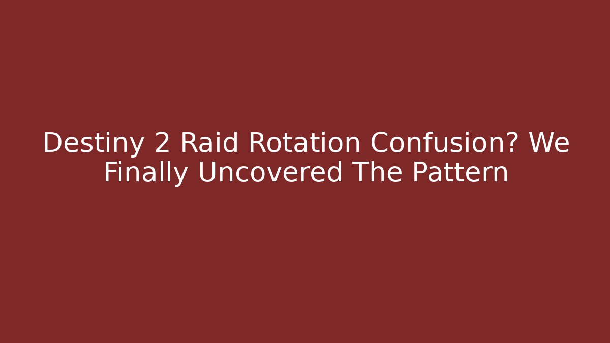 Destiny 2 Raid Rotation Confusion? We Finally Uncovered The Pattern