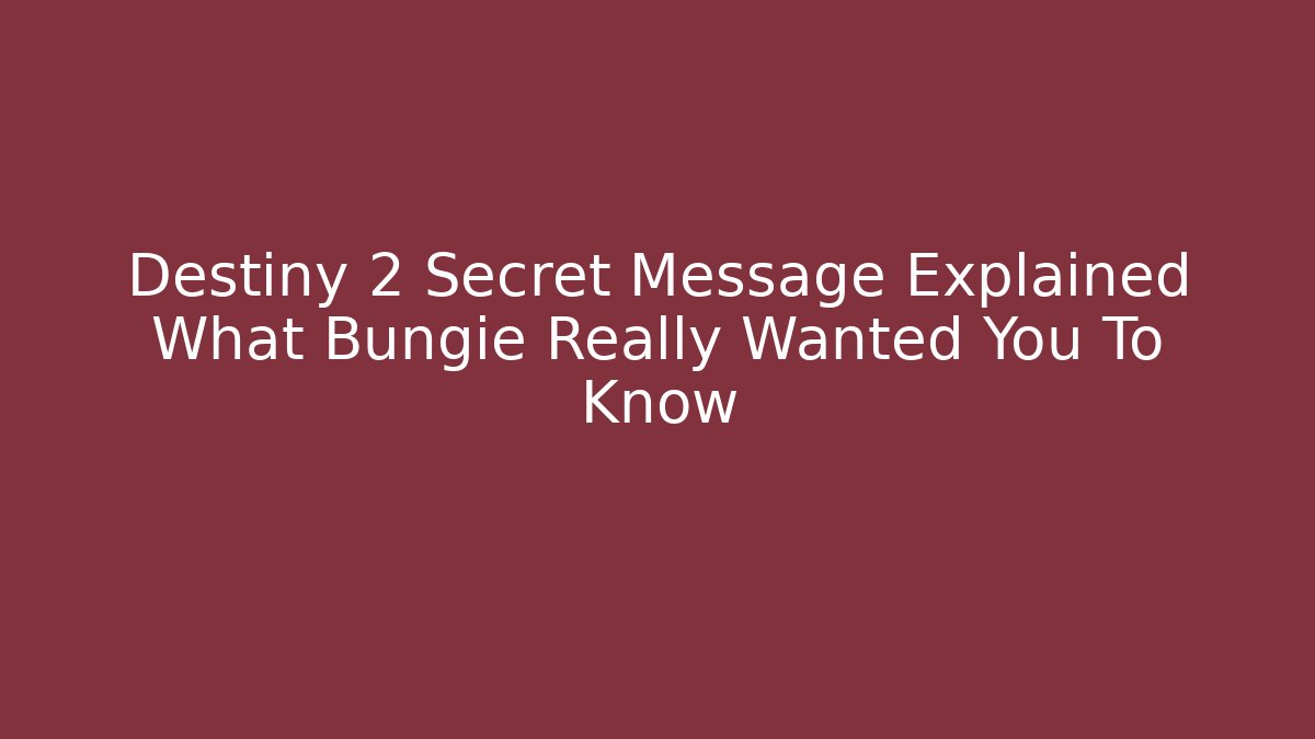 Destiny 2 Secret Message Explained What Bungie Really Wanted You To Know