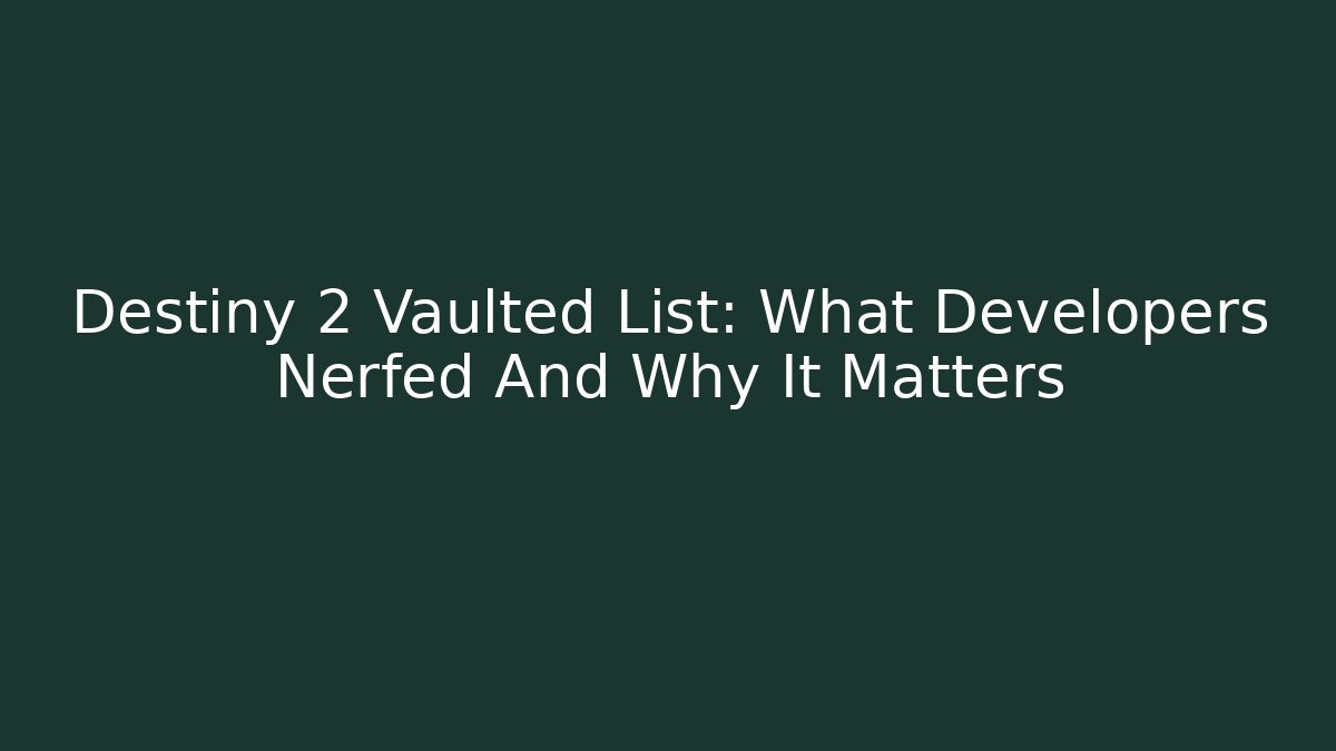Destiny 2 Vaulted List: What Developers Nerfed And Why It Matters - Create More Assets