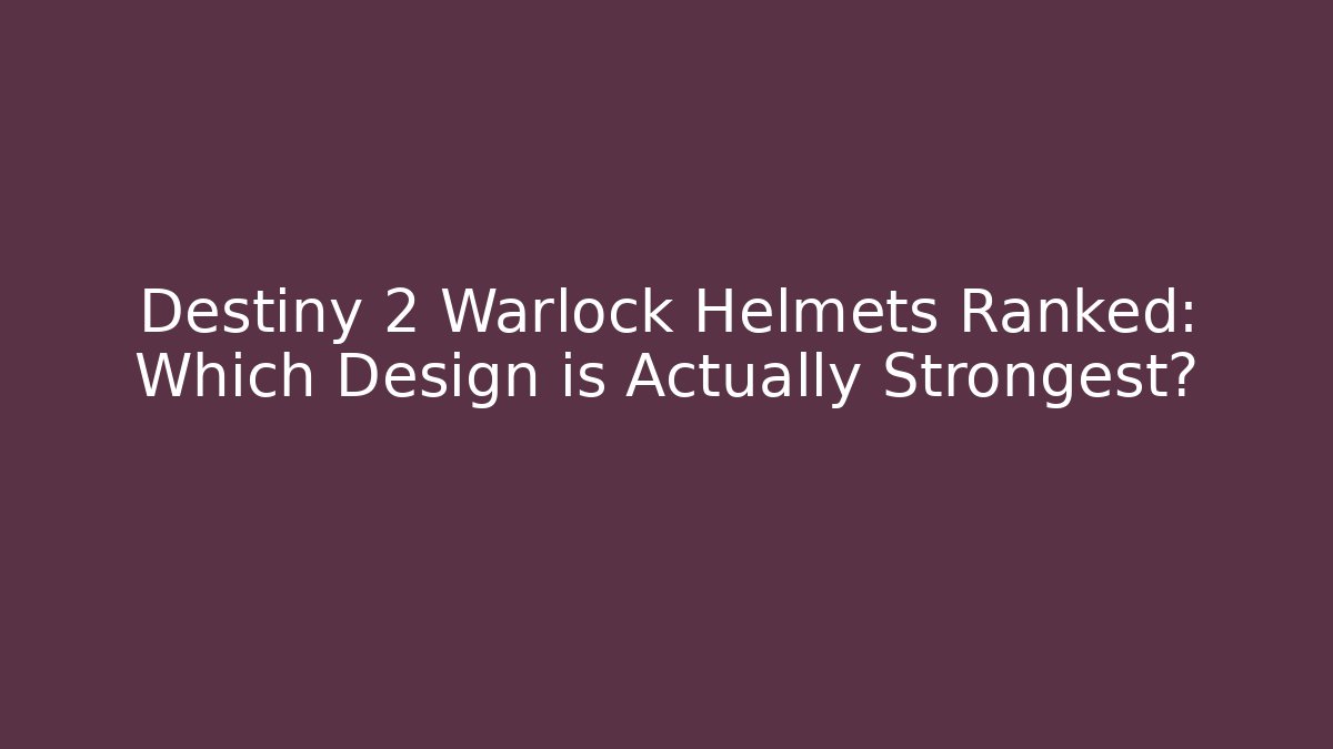 Destiny 2 Warlock Helmets Ranked: Which Design is Actually Strongest?