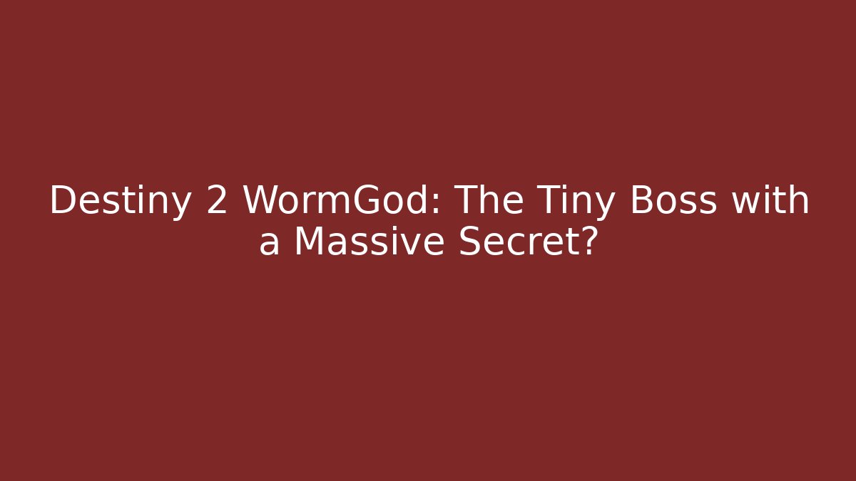 Destiny 2 WormGod: The Tiny Boss with a Massive Secret?