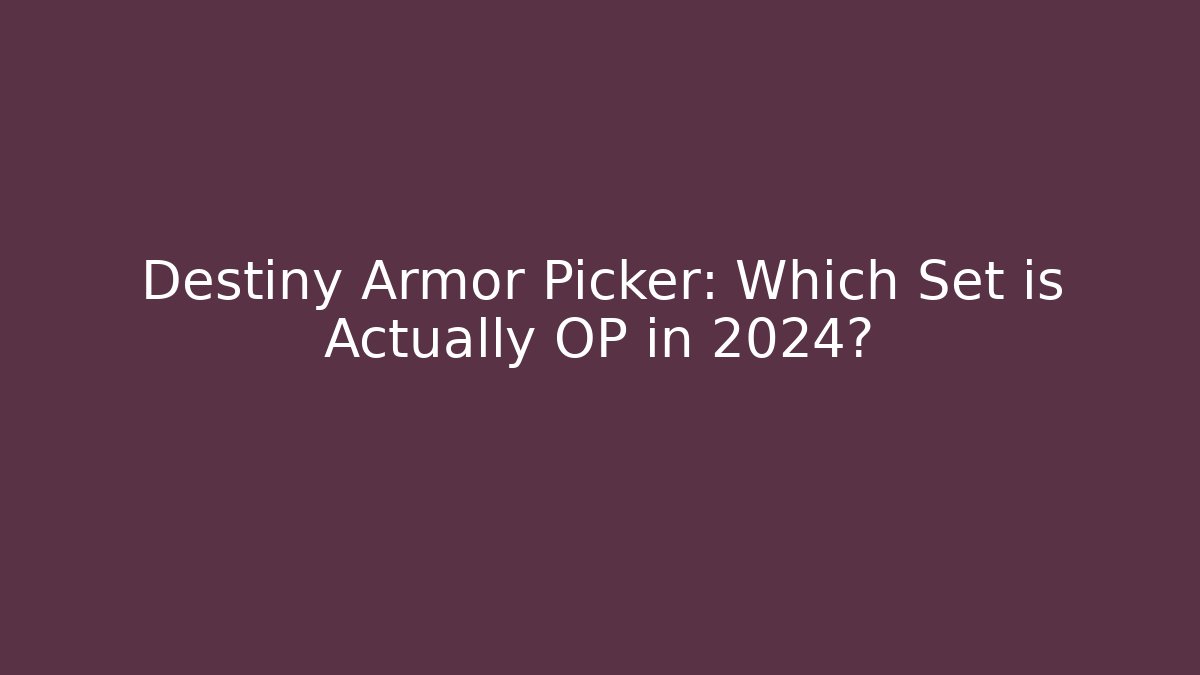 Destiny Armor Picker: Which Set is Actually OP in 2024?