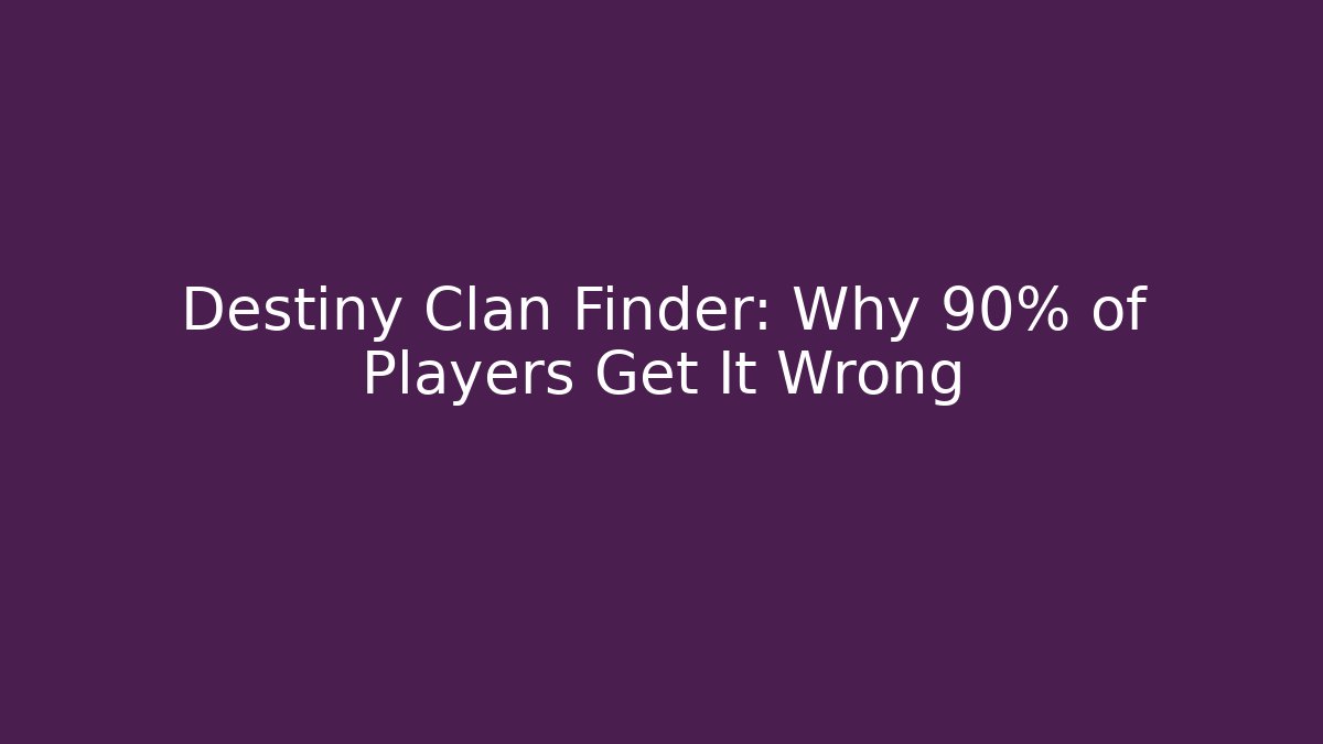 Destiny Clan Finder: Why 90% of Players Get It Wrong