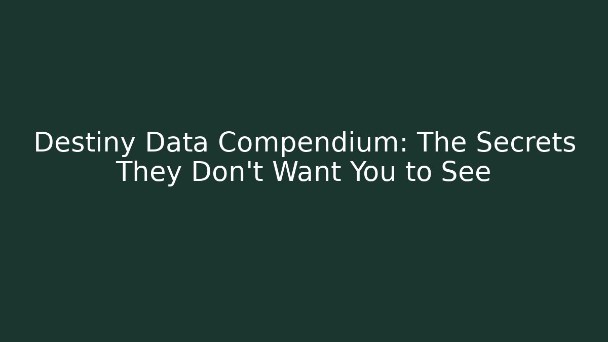 Destiny Data Compendium: The Secrets They Don't Want You to See