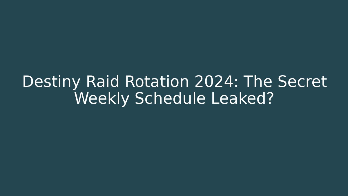 Destiny Raid Rotation 2024: The Secret Weekly Schedule Leaked?