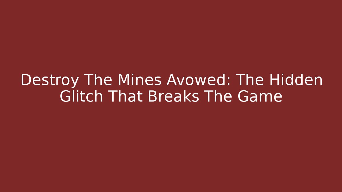 Destroy The Mines Avowed: The Hidden Glitch That Breaks The Game