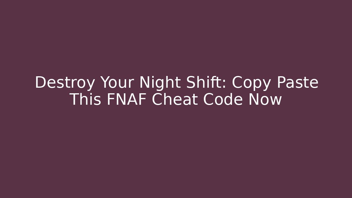 Destroy Your Night Shift: Copy Paste This FNAF Cheat Code Now - Create More Assets