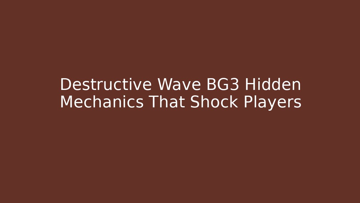 Destructive Wave BG3 Hidden Mechanics That Shock Players