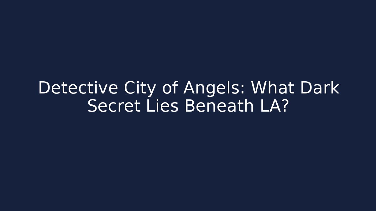 Detective City of Angels: What Dark Secret Lies Beneath LA?