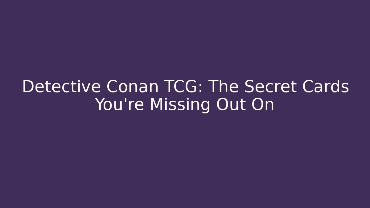 Detective Conan TCG: The Secret Cards You're Missing Out On