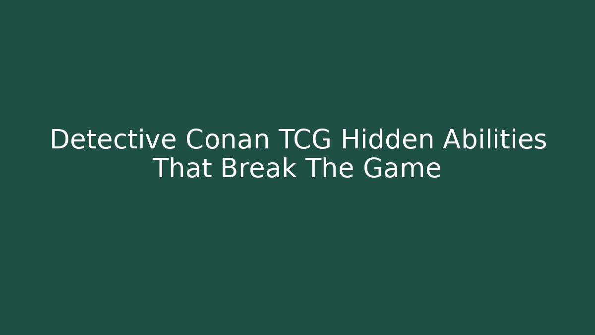 Detective Conan TCG Hidden Abilities That Break The Game