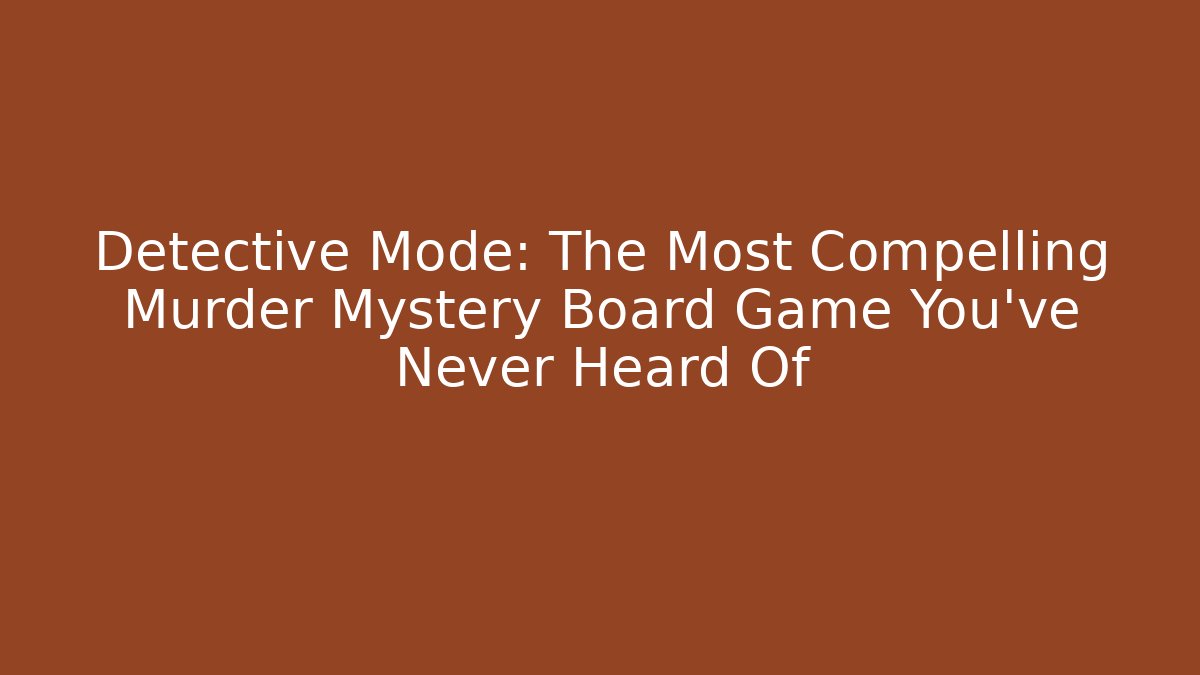 Detective Mode: The Most Compelling Murder Mystery Board Game You’ve Never Heard Of