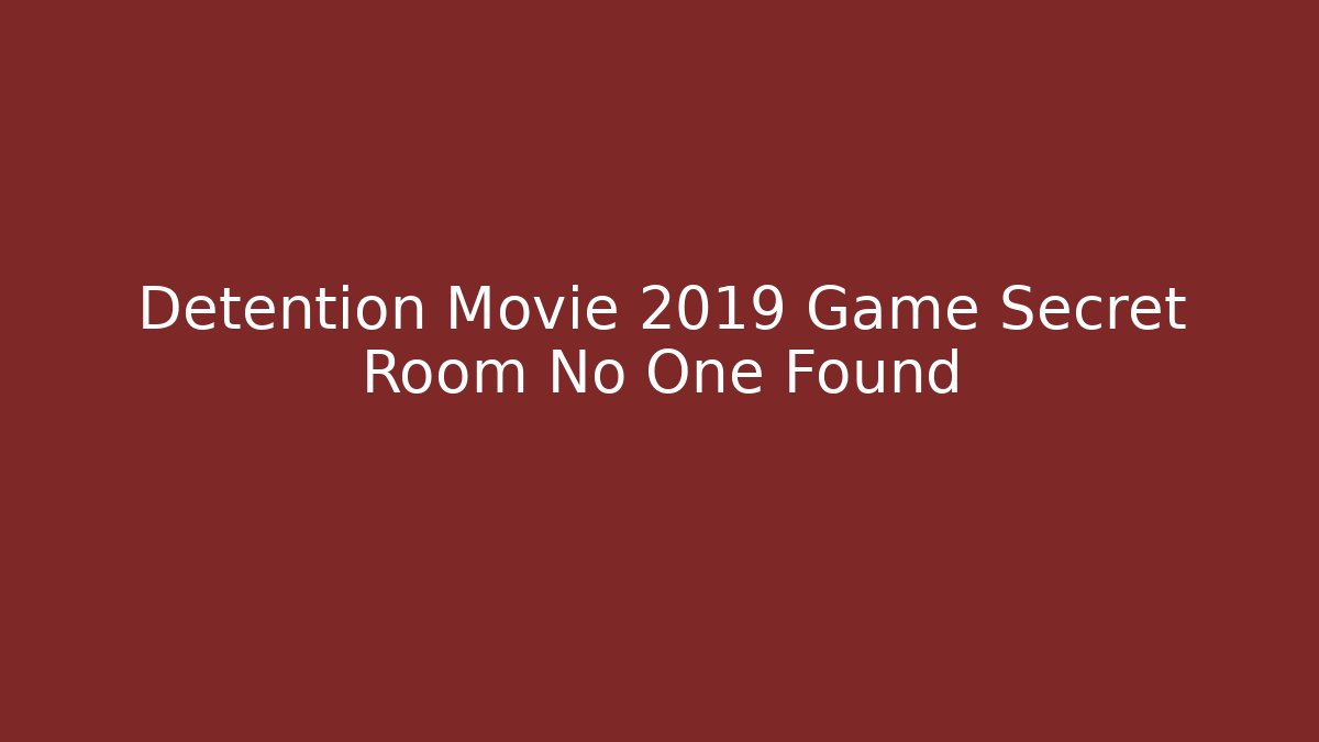 Detention Movie 2019 Game Secret Room No One Found