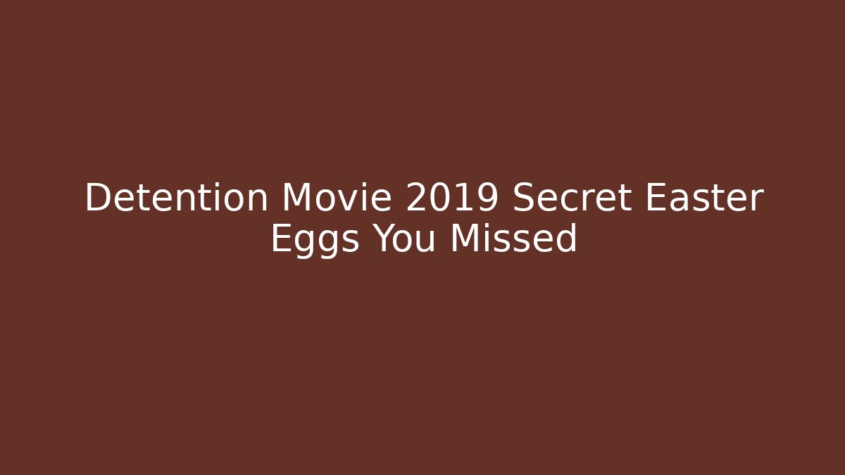 Detention Movie 2019 Secret Easter Eggs You Missed