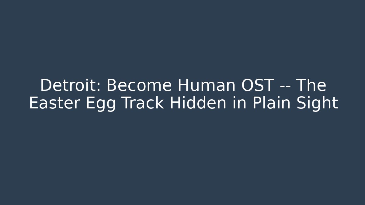 Detroit: Become Human OST — The Easter Egg Track Hidden in Plain Sight