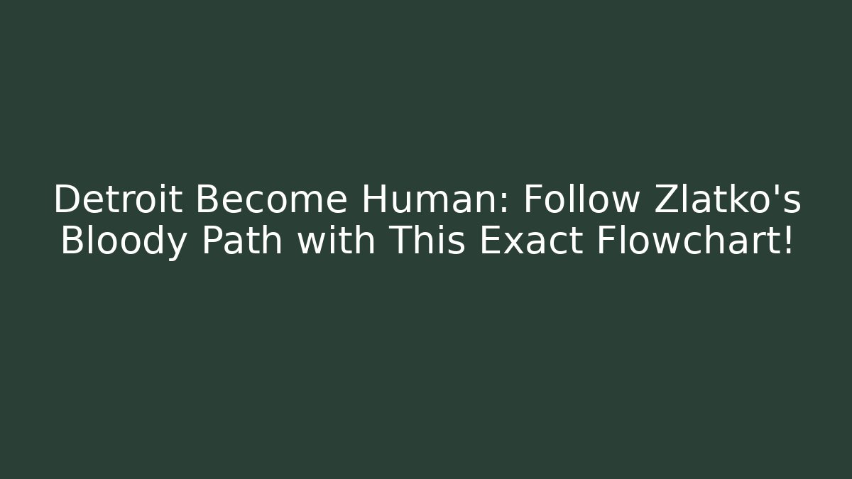 Detroit Become Human: Follow Zlatko's Bloody Path with This Exact Flowchart!