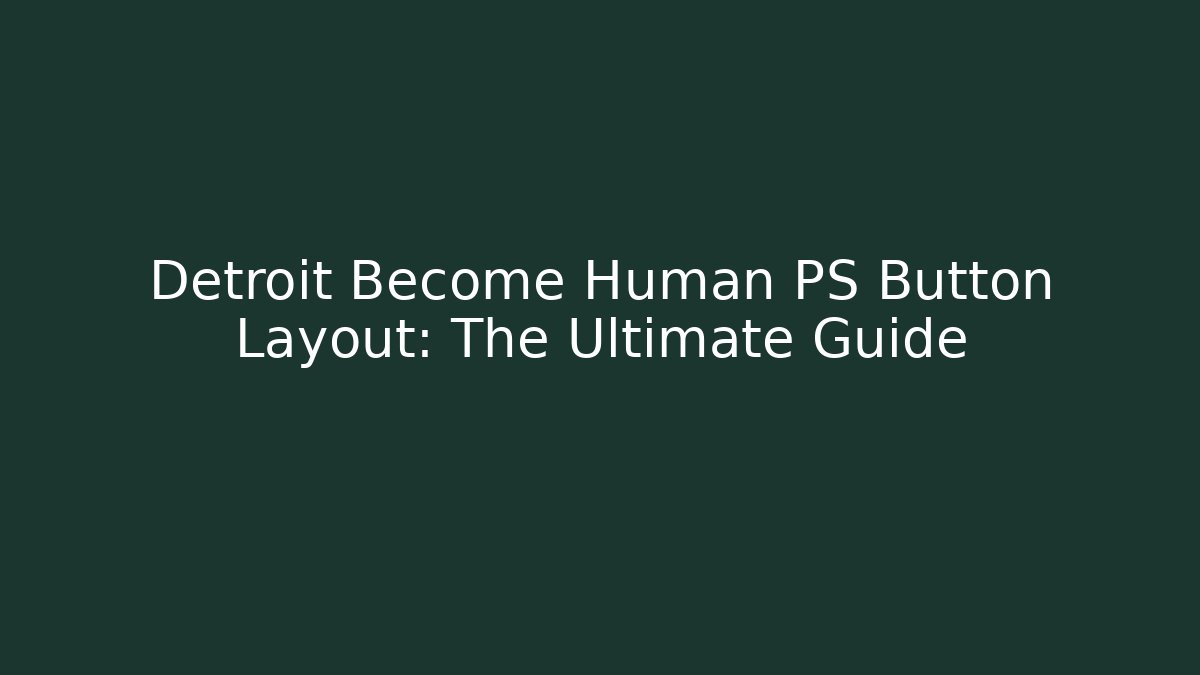 Detroit Become Human PS Button Layout: The Ultimate Guide